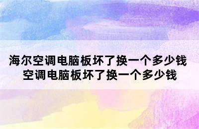 海尔空调电脑板坏了换一个多少钱 空调电脑板坏了换一个多少钱